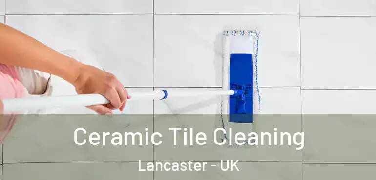  Ceramic Tile Cleaning Lancaster - UK