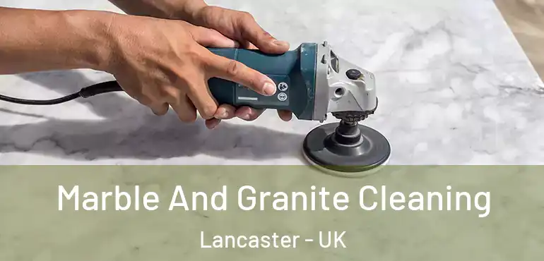 Marble And Granite Cleaning Lancaster - UK
